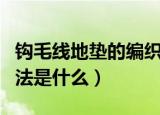 钩毛线地垫的编织方法（钩毛线地垫的编织方法是什么）