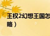 王权2幻想王国怎么组队（王权2幻想王国攻略）