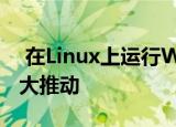  在Linux上运行Windows应用程序将获得重大推动