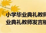 小学毕业典礼教师代表发言稿2020（小学毕业典礼教师发言稿）
