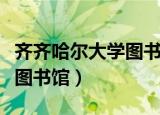 齐齐哈尔大学图书馆座位预约（齐齐哈尔大学图书馆）