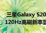  三星Galaxy S20系列手机的最佳功能之一是120Hz高刷新率显示屏