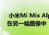  小米Mi Mix Alpha的令人惊讶的屏幕出现在另一幅图像中