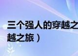 三个强人的穿越之旅免费阅读（三个强人的穿越之旅）