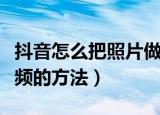 抖音怎么把照片做成视频（抖音把照片做成视频的方法）