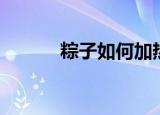 粽子如何加热（粽子怎么加热）