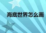 海底世界怎么画（海底世界简笔画教程）