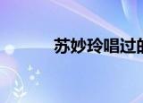 苏妙玲唱过的歌曲（苏妙玲吧）