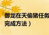 御龙在天偷猪任务怎么做（御龙在天偷猪任务完成方法）