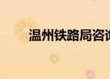 温州铁路局咨询电话（温州铁路局）
