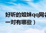 好听的姐妹qq网名一对（好听的姐妹qq网名一对有哪些）