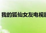 我的狐仙女友电视剧（我的狐仙女友第二季）