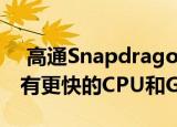  高通Snapdragon 732G处理器正式发布 具有更快的CPU和GPU性能