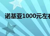 诺基亚1000元左右的（诺基亚1000报价）