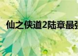 仙之侠道2陆章最强英雄（仙之侠道2陆章）