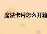 魔法卡片怎么开箱（魔法卡片怎么变闪卡）