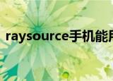 raysource手机能用吗（raysource是什么）