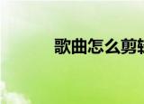 歌曲怎么剪辑（怎么剪辑歌曲）