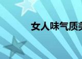 女人味气质美女（女人味歌词）