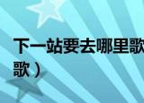下一站要去哪里歌词（下一站要去哪里是什么歌）
