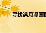 寻找满月漫画图片（寻找满月漫画）