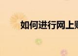 如何进行网上购物（网上购物步骤）