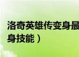 洛奇英雄传变身最好看的人物（洛奇英雄传变身技能）