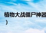植物大战僵尸神器选择（植物人大战僵尸秘籍）