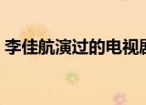 李佳航演过的电视剧有哪些（这几部很经典）