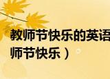 教师节快乐的英语怎么说（如何用英语表达教师节快乐）