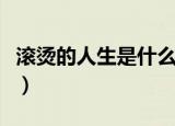 滚烫的人生是什么意思（滚烫的人生是啥意思）