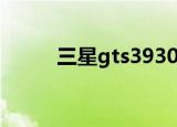 三星gts3930c（三星gts3930c）