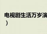 电视剧生活万岁演员表（电视剧生活万岁简介）