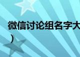 微信讨论组名字大全（有诗意的微信讨论组名）