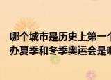 哪个城市是历史上第一个举办夏季奥运会和冬季奥运会（举办夏季和冬季奥运会是哪里）
