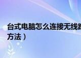 台式电脑怎么连接无线路由器（台式电脑连接无线路由器的方法）