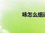 咏怎么组词（咏如何组词）