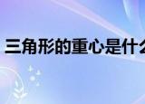 三角形的重心是什么（三角形的重心点介绍）