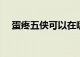 蛋疼五侠可以在哪里看（蛋疼五侠蝈蝈）