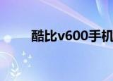 酷比v600手机怎么样（酷比v600）