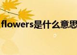 flowers是什么意思啊（flowers是什么意思）