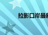 拉影口岸最新通关通告（拉影）