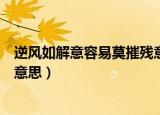 逆风如解意容易莫摧残意思（逆风如解意容易莫摧残是什么意思）