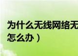 为什么无线网络无法连接（无线网络无法连接怎么办）