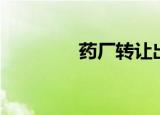药厂转让出售（药厂转让）