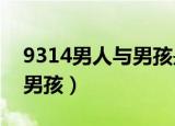 9314男人与男孩是有两种吗?（9314男人与男孩）