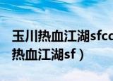 玉川热血江湖sfcqsf热血江湖sf发布网（玉川热血江湖sf）