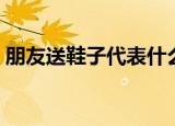 朋友送鞋子代表什么意思（拼音缩写zz的词）
