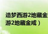 造梦西游2地藏金戒怎么合成最厉害（造梦西游2地藏金戒）
