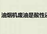 油烟机废油是酸性还是碱（yy积分有什么用）